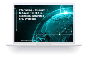 Interfacing – It’s Okay To Have FITS! (If It Is Fearlessly Integrated Trial Systems)